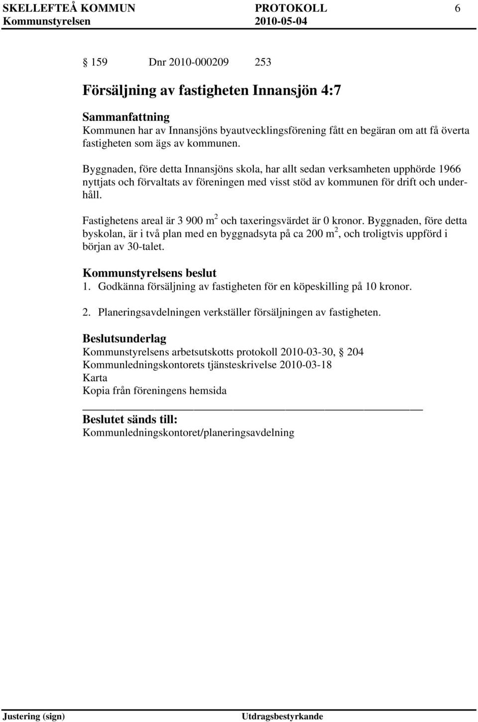 Fastighetens areal är 3 900 m 2 och taxeringsvärdet är 0 kronor. Byggnaden, före detta byskolan, är i två plan med en byggnadsyta på ca 200 m 2, och troligtvis uppförd i början av 30-talet. 1.