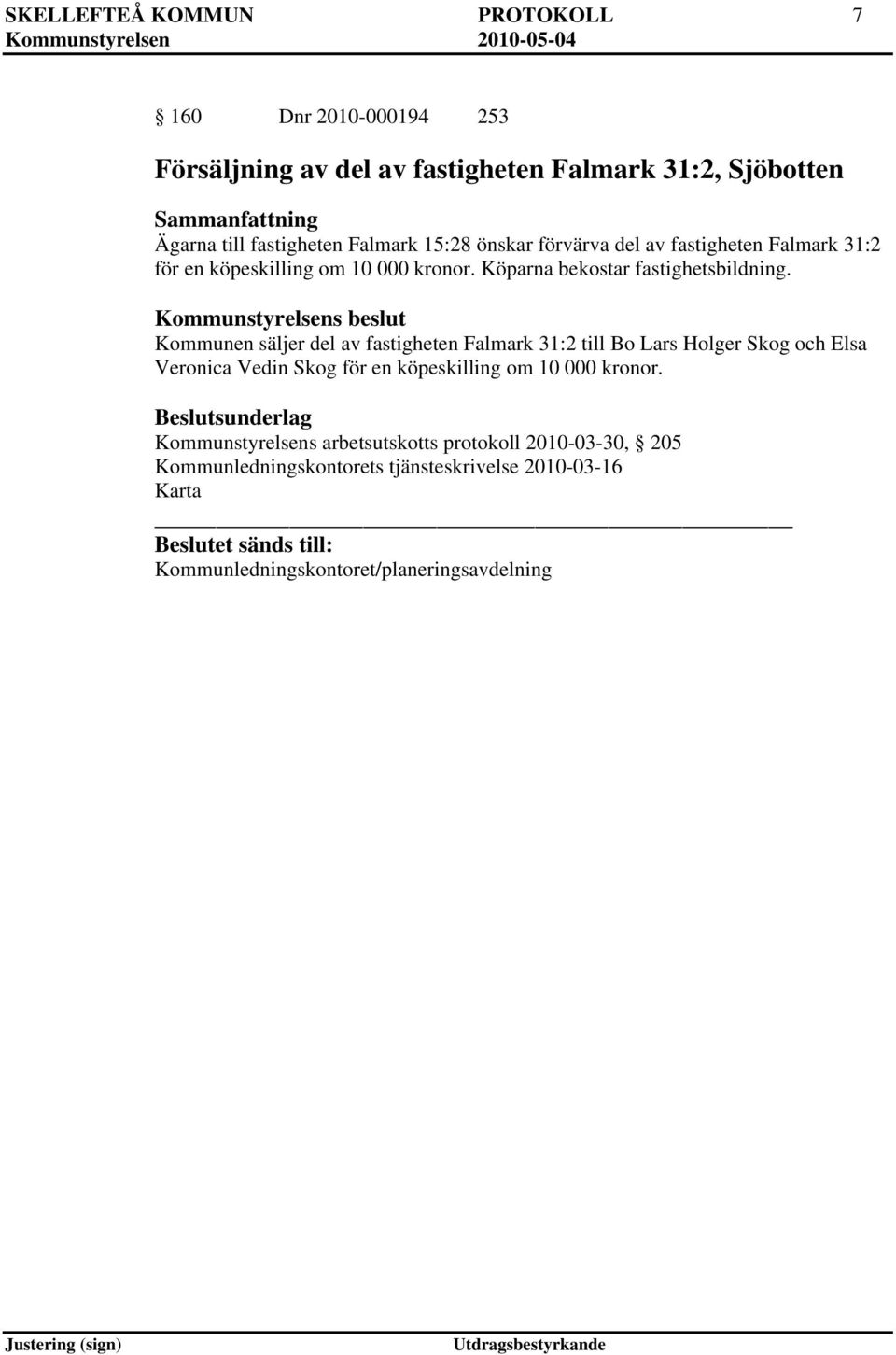 Kommunen säljer del av fastigheten Falmark 31:2 till Bo Lars Holger Skog och Elsa Veronica Vedin Skog för en köpeskilling om 10 000 kronor.