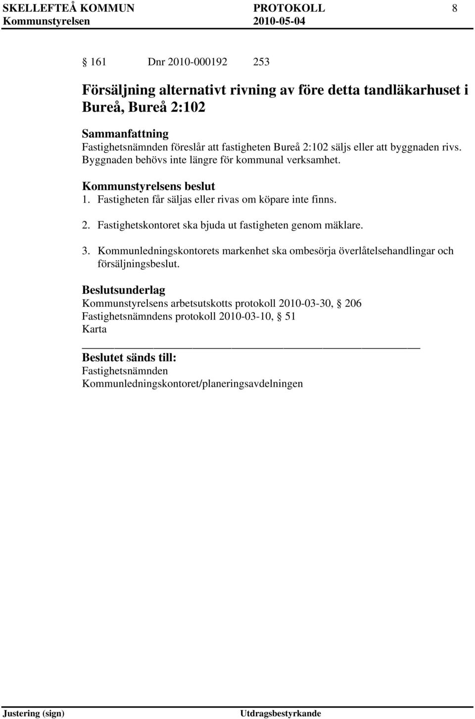 Fastigheten får säljas eller rivas om köpare inte finns. 2. Fastighetskontoret ska bjuda ut fastigheten genom mäklare. 3.