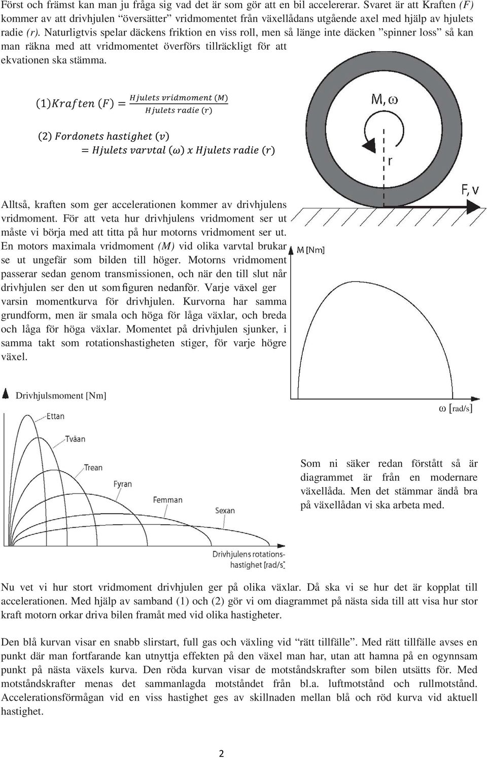 Naturligtvis spelar däckens friktion en viss roll, men så länge inte däcken spinner loss så kan man räkna med att vridmomentet överförs tillräckligt för att ekvationen ska stämma.