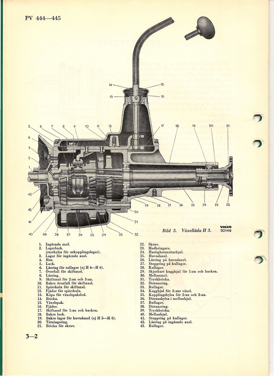 Fjäder för spärrkula. 13. Kåpa för växelspaksled. 14. Bricka. 15. Växelspak. 16. Fjäder. 17. Skiftaxel för l:an och backen. 18. Bakre lock. 19. Bakre lager för huvudaxel (ej H S-H 6). 20.