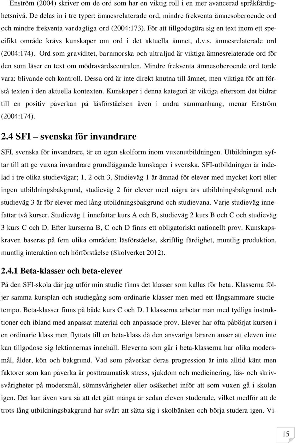 För att tillgodogöra sig en text inom ett specifikt område krävs kunskaper om ord i det aktuella ämnet, d.v.s. ämnesrelaterade ord (2004:174).