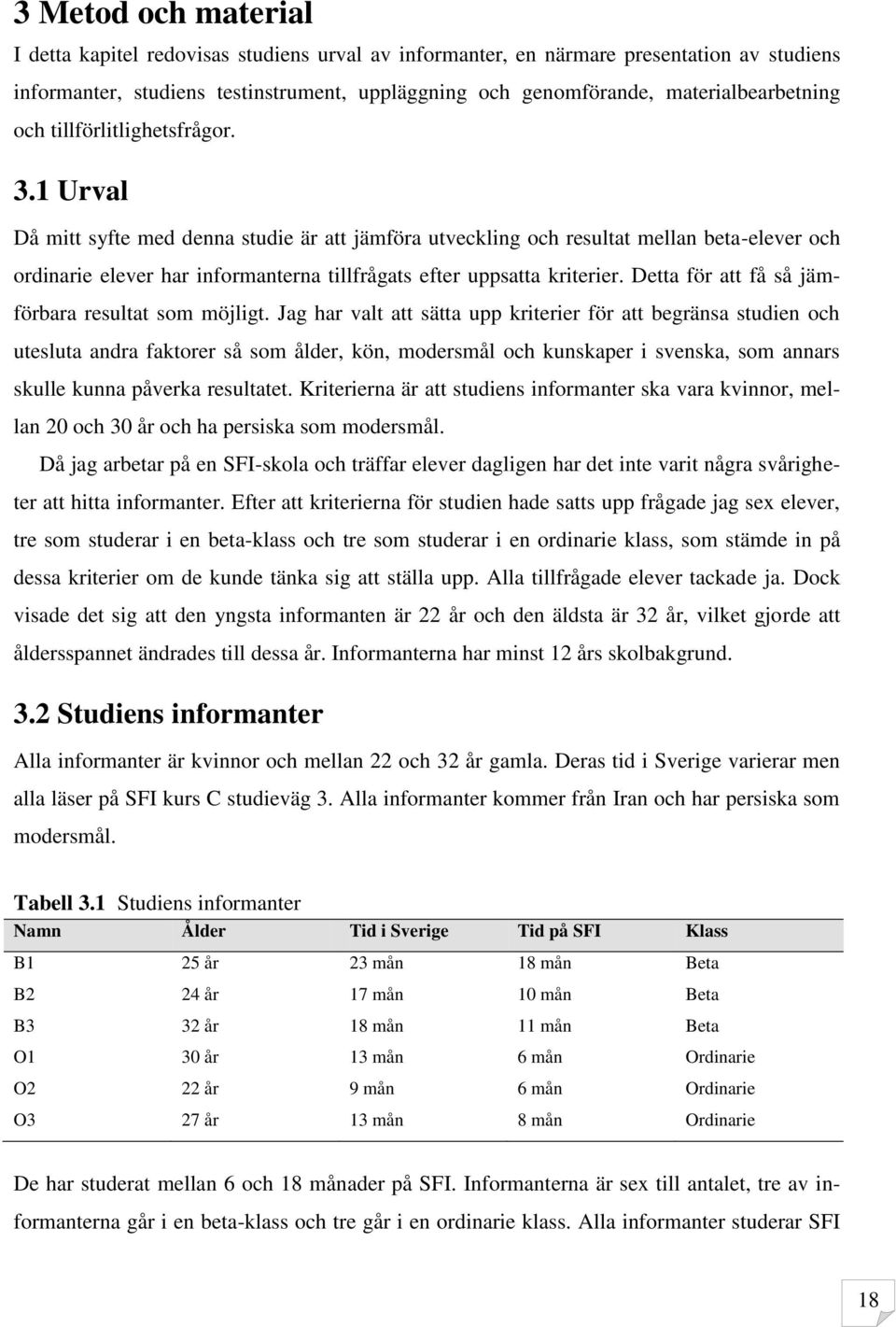 1 Urval Då mitt syfte med denna studie är att jämföra utveckling och resultat mellan beta-elever och ordinarie elever har informanterna tillfrågats efter uppsatta kriterier.