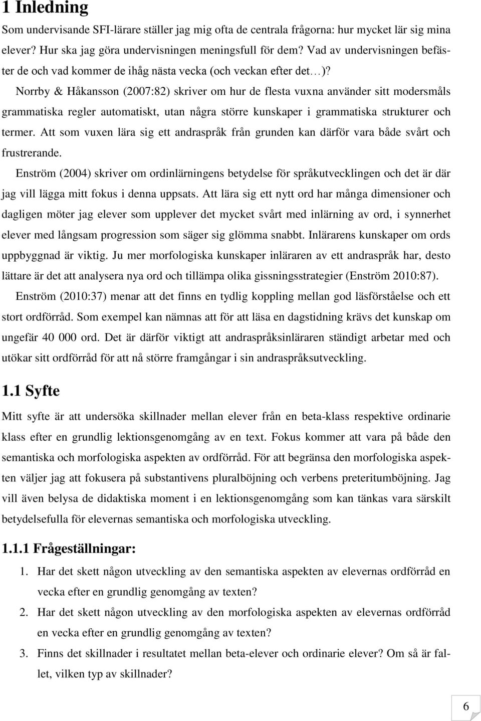 Norrby & Håkansson (2007:82) skriver om hur de flesta vuxna använder sitt modersmåls grammatiska regler automatiskt, utan några större kunskaper i grammatiska strukturer och termer.