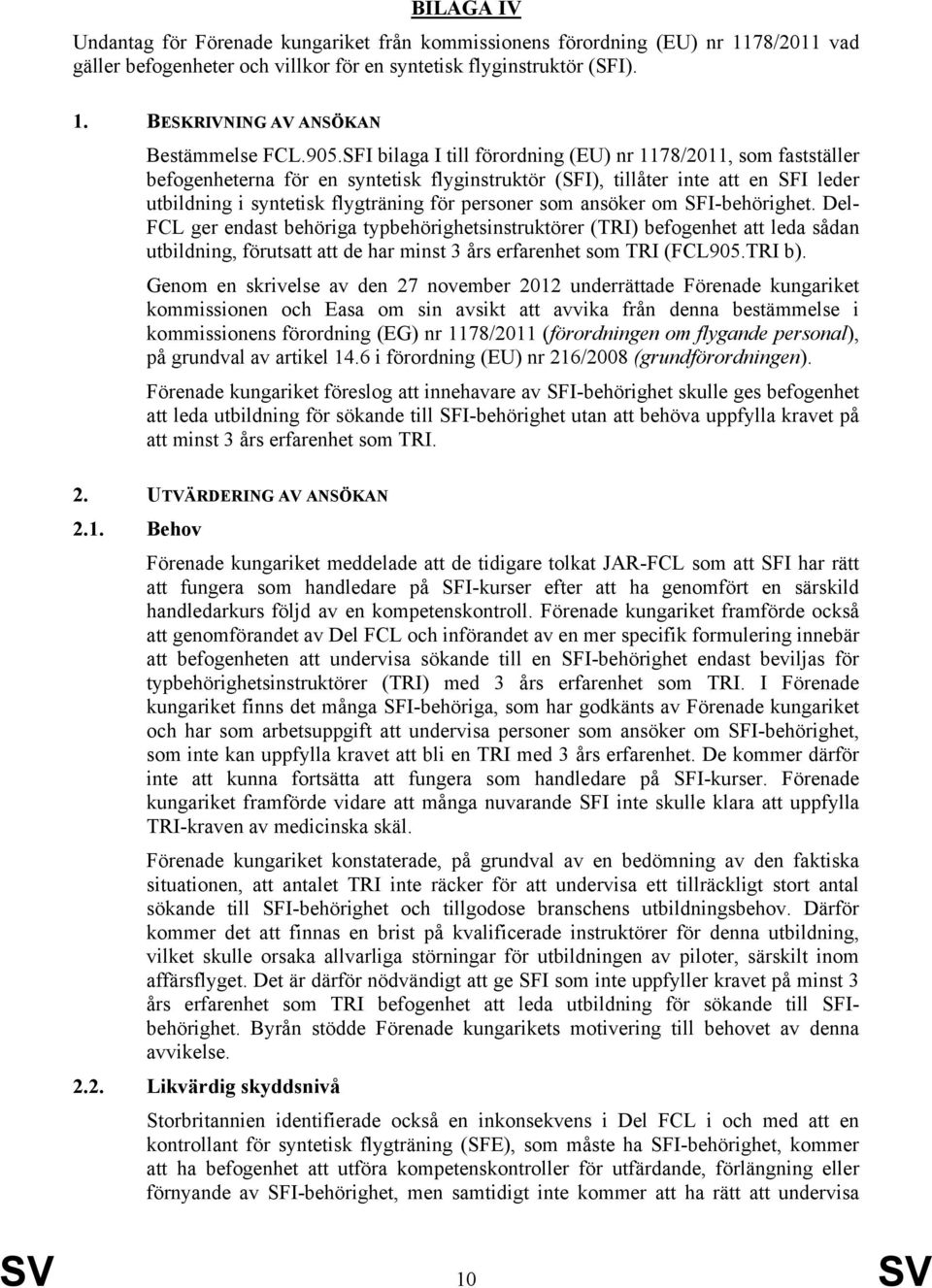 personer som ansöker om SFI-behörighet. Del- FCL ger endast behöriga typbehörighetsinstruktörer (TRI) befogenhet att leda sådan utbildning, förutsatt att de har minst 3 års erfarenhet som TRI (FCL905.