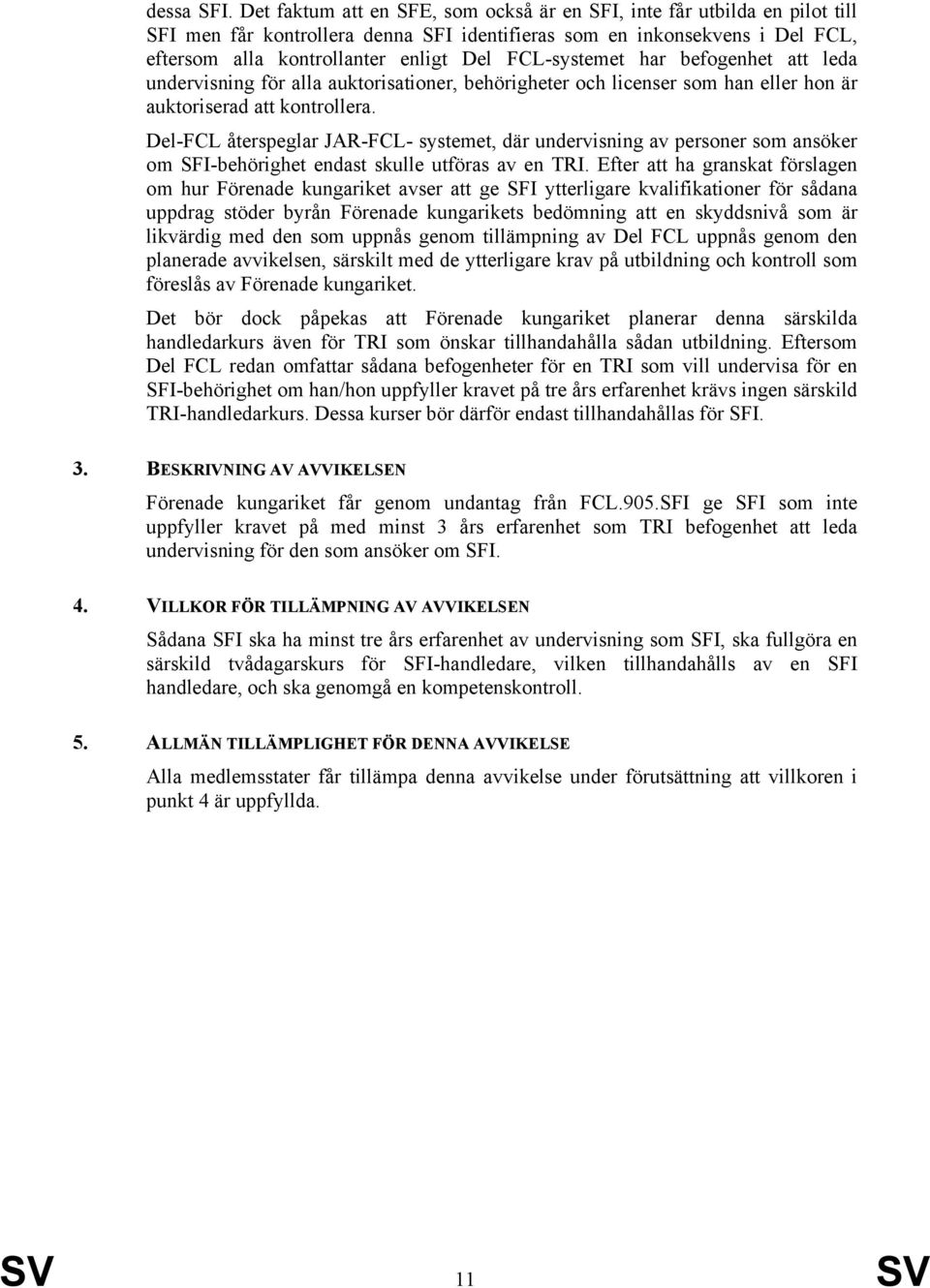 FCL-systemet har befogenhet att leda undervisning för alla auktorisationer, behörigheter och licenser som han eller hon är auktoriserad att kontrollera.