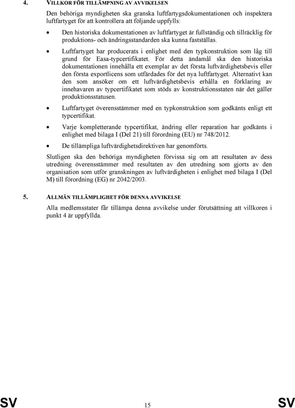 Luftfartyget har producerats i enlighet med den typkonstruktion som låg till grund för Easa-typcertifikatet.