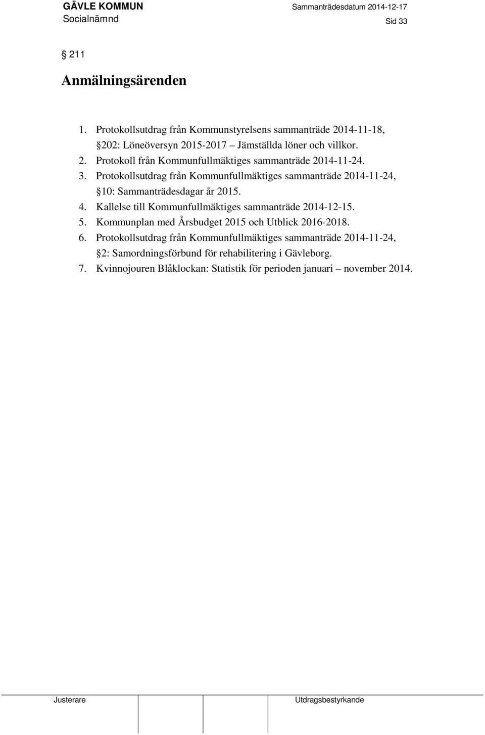 3. Protokollsutdrag från Kommunfullmäktiges sammanträde 2014-11-24, 10: Sammanträdesdagar år 2015. 4. Kallelse till Kommunfullmäktiges sammanträde 2014-12-15.