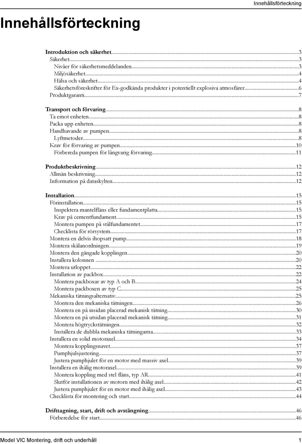 ..8 Lyftmetoder...8 Krav för förvaring av pumpen...10 Förbereda pumpen för långvarig förvaring...11 Produktbeskrivning...12 Allmän beskrivning...12 Information på dataskylten...12 Installation.