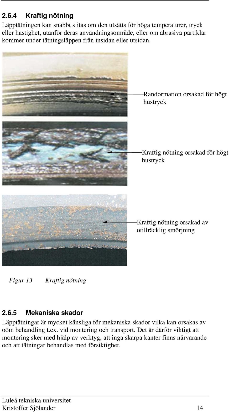 Randormation orsakad för högt hustryck Kraftig nötning orsakad för högt hustryck Kraftig nötning orsakad av otillräcklig smörjning Figur 13 Kraftig nötning 2.6.