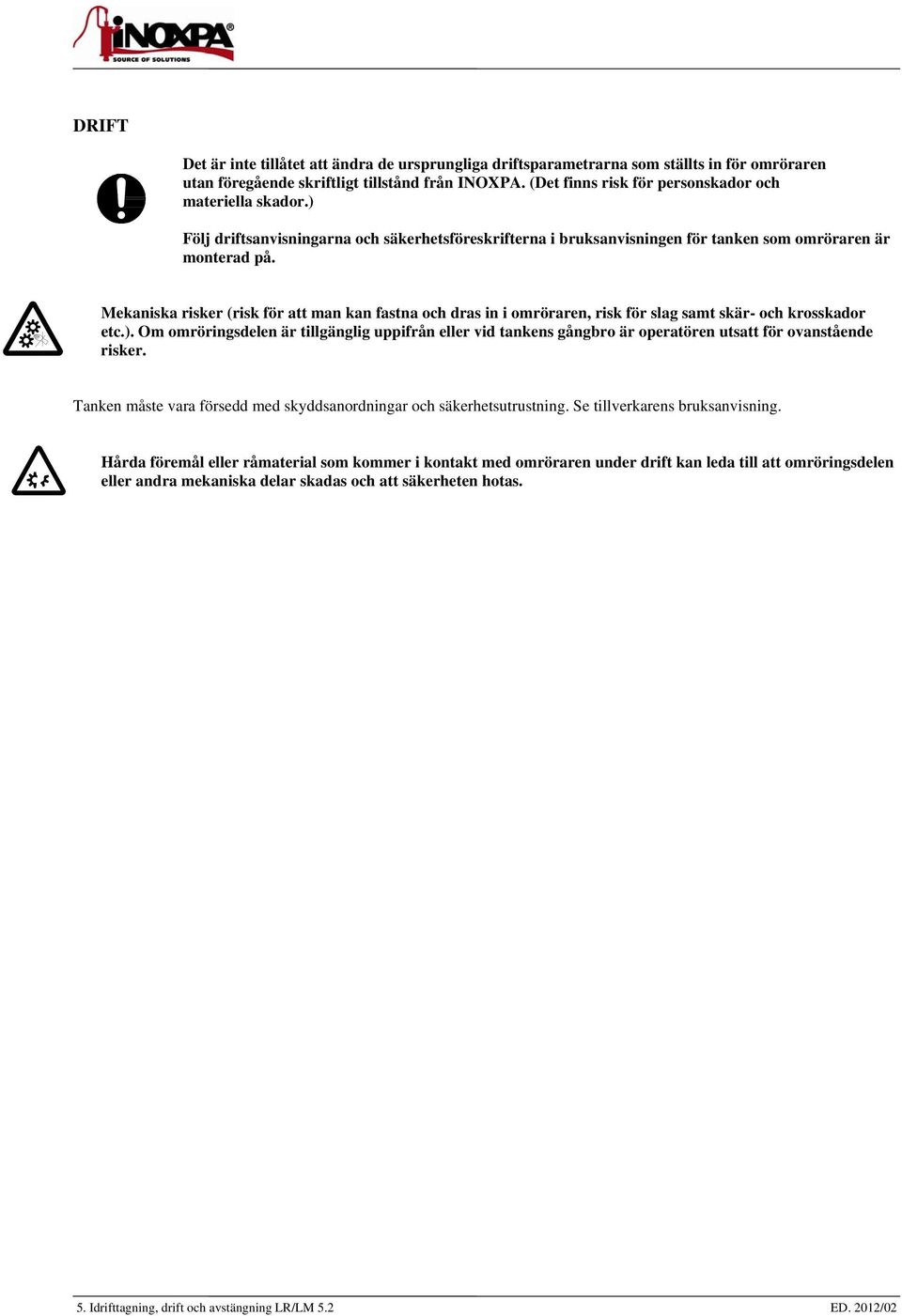 Mekaniska risker (risk för att man kan fastna och dras in i omröraren, risk för slag samt skär- och krosskador etc.).