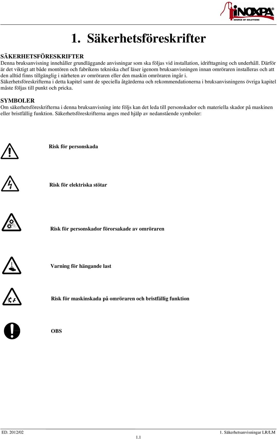 maskin omröraren ingår i. Säkerhetsföreskrifterna i detta kapitel samt de speciella åtgärderna och rekommendationerna i bruksanvisningens övriga kapitel måste följas till punkt och pricka.