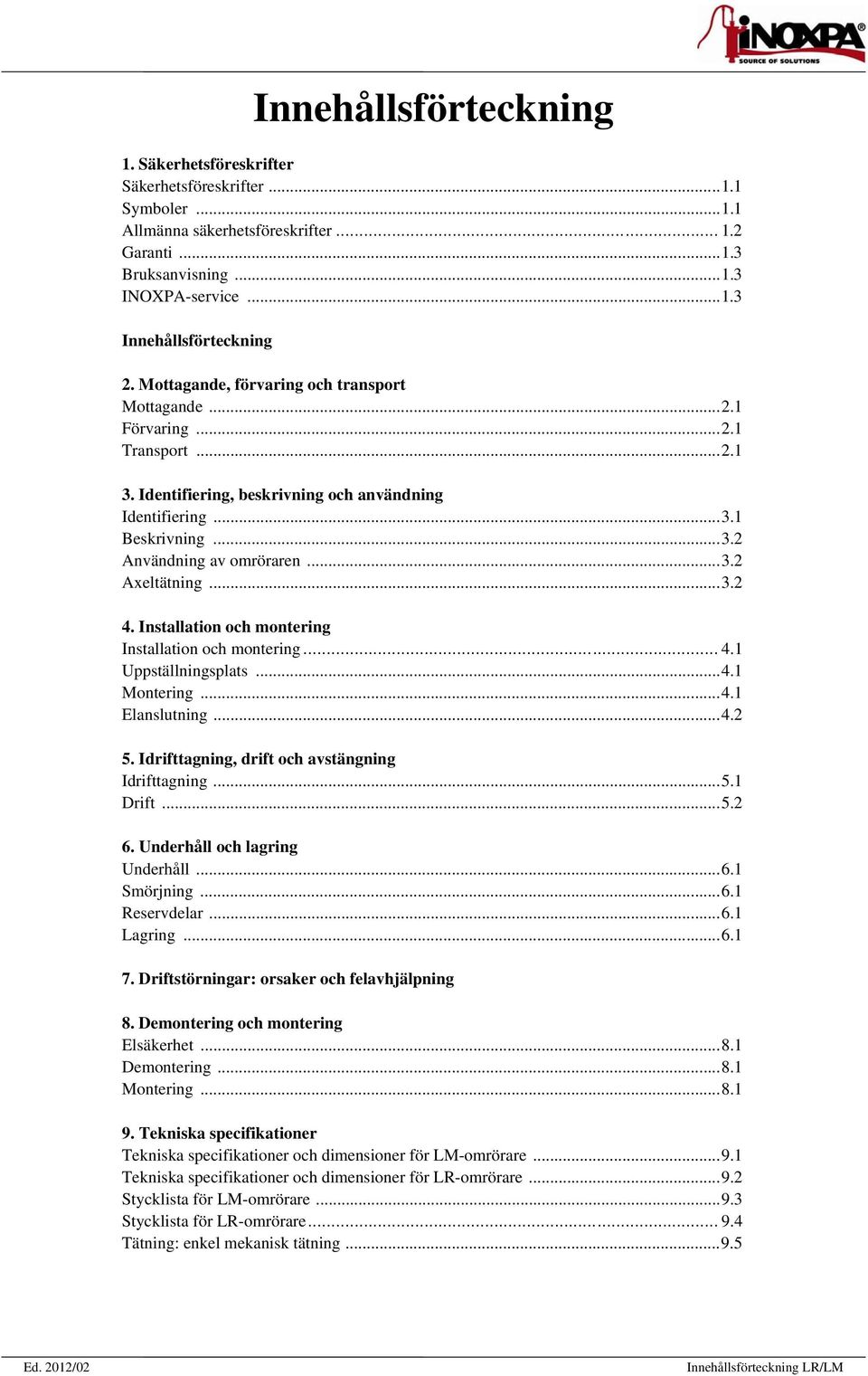 .. 3.2 4. Installation och montering Installation och montering... 4.1 Uppställningsplats... 4.1 Montering... 4.1 Elanslutning... 4.2 5. Idrifttagning, drift och avstängning Idrifttagning... 5.1 Drift.