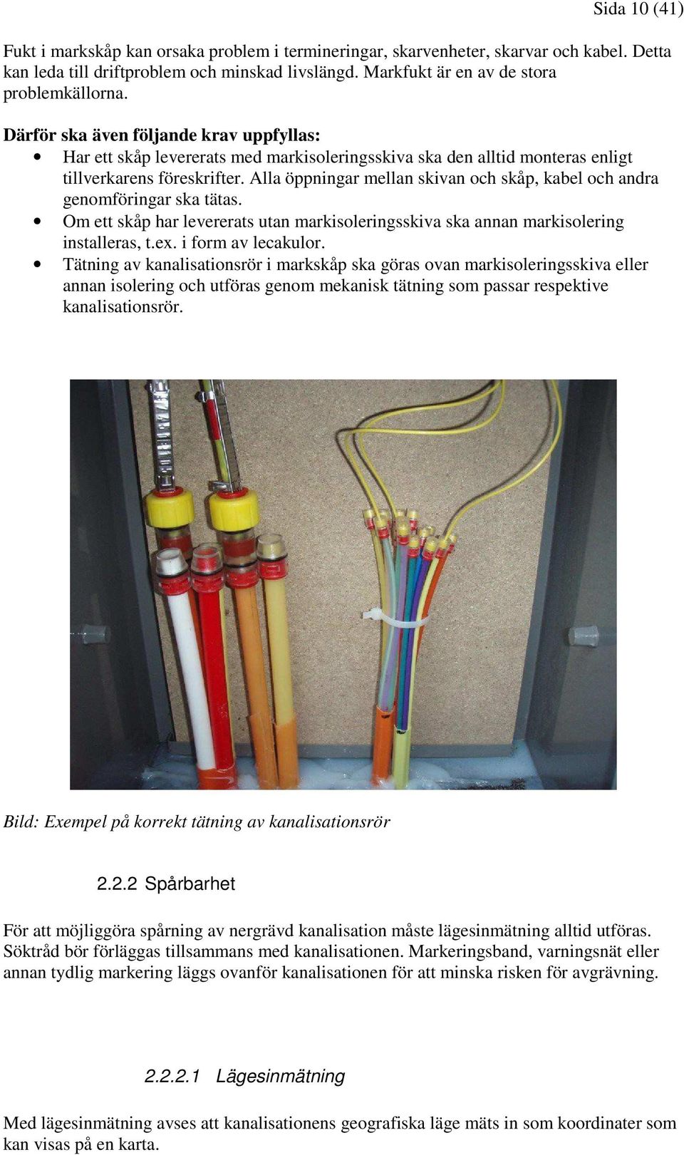 Alla öppningar mellan skivan och skåp, kabel och andra genomföringar ska tätas. Om ett skåp har levererats utan markisoleringsskiva ska annan markisolering installeras, t.ex. i form av lecakulor.