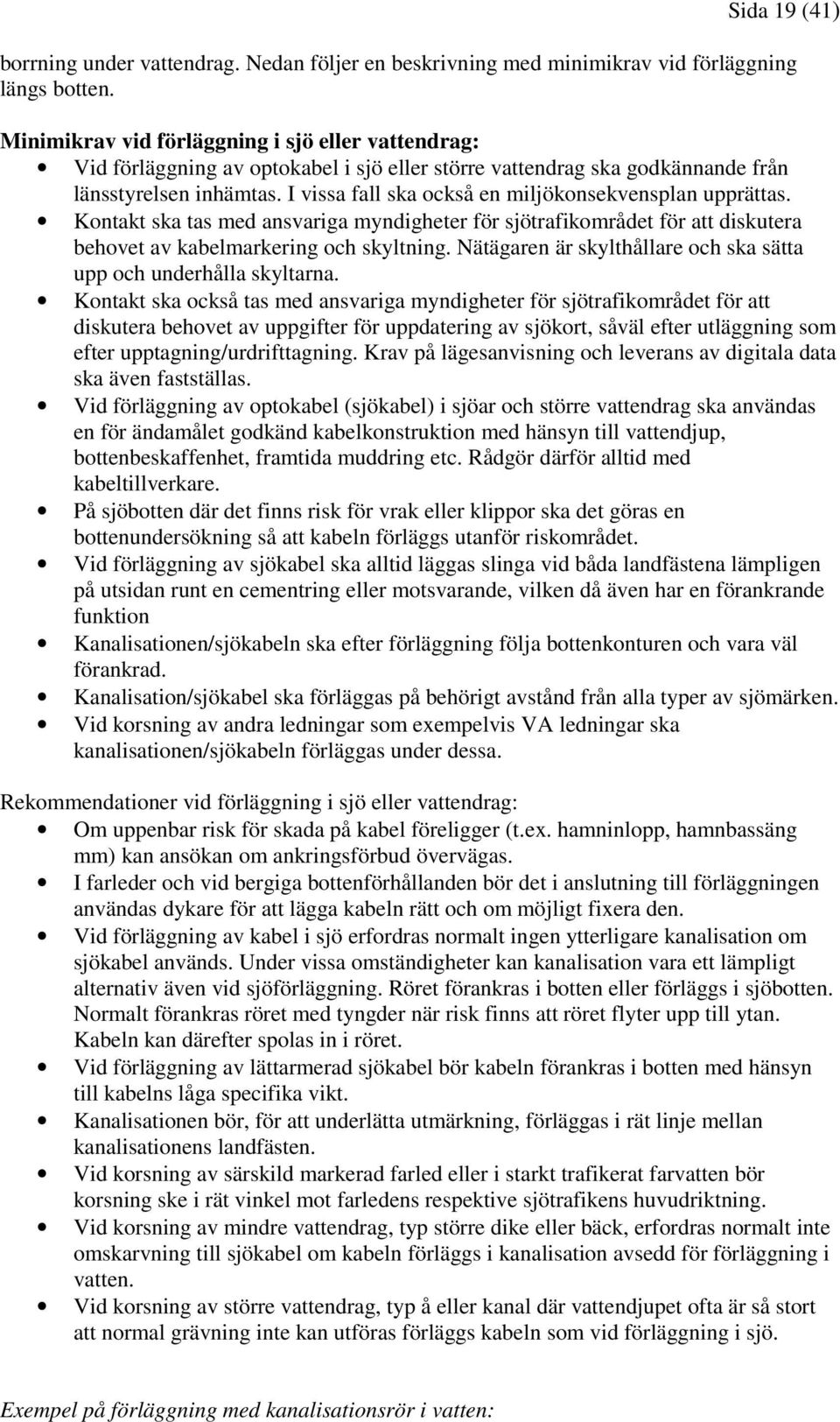 I vissa fall ska också en miljökonsekvensplan upprättas. Kontakt ska tas med ansvariga myndigheter för sjötrafikområdet för att diskutera behovet av kabelmarkering och skyltning.