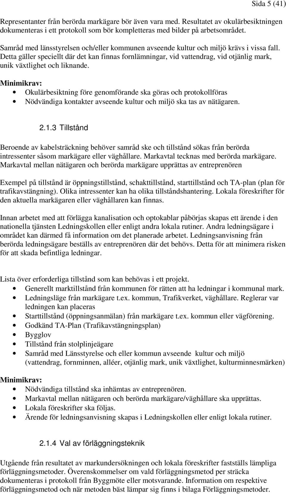 Detta gäller speciellt där det kan finnas fornlämningar, vid vattendrag, vid otjänlig mark, unik växtlighet och liknande.