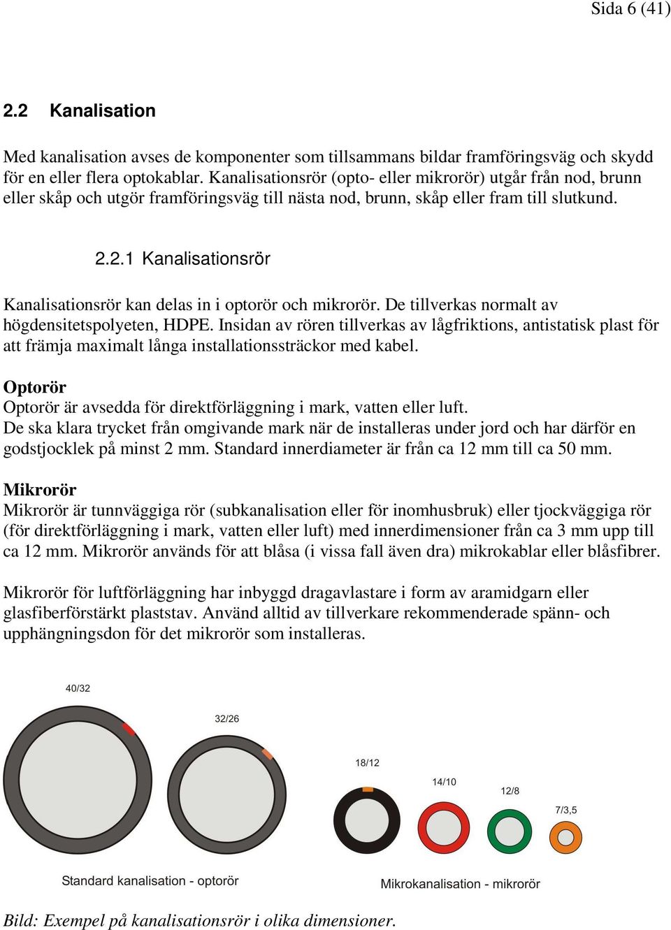 2.1 Kanalisationsrör Kanalisationsrör kan delas in i optorör och mikrorör. De tillverkas normalt av högdensitetspolyeten, HDPE.