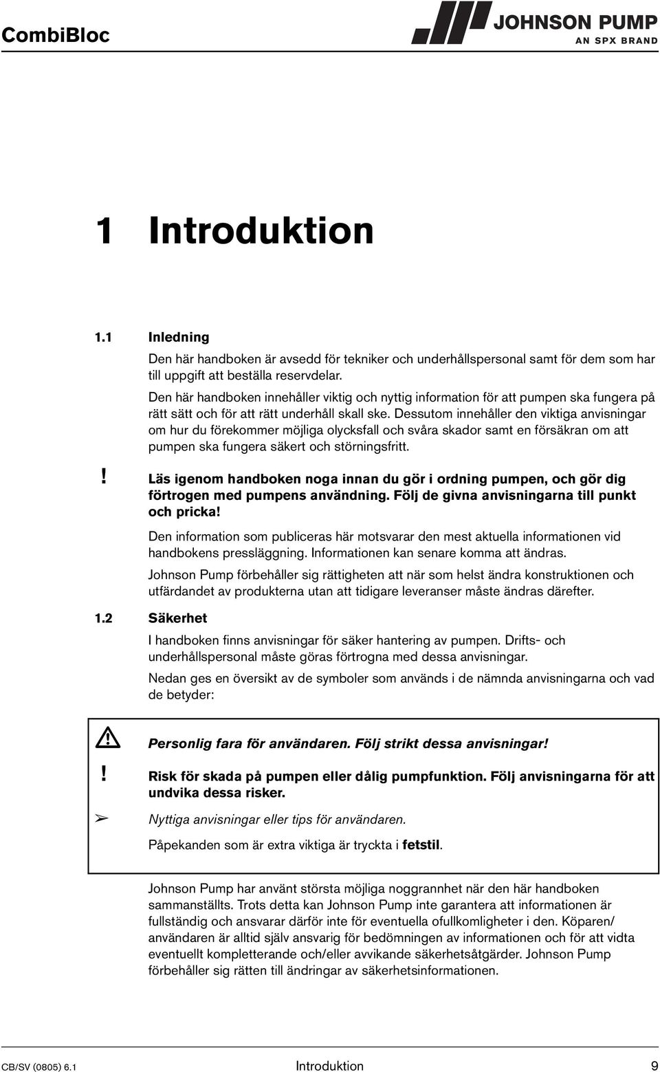 Dessutom innehåller den viktiga anvisningar om hur du förekommer möjliga olycksfall och svåra skador samt en försäkran om att pumpen ska fungera säkert och störningsfritt.