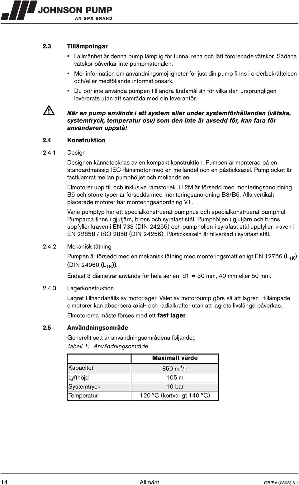 Du bör inte använda pumpen till andra ändamål än för vilka den ursprungligen levererats utan att samråda med din leverantör.