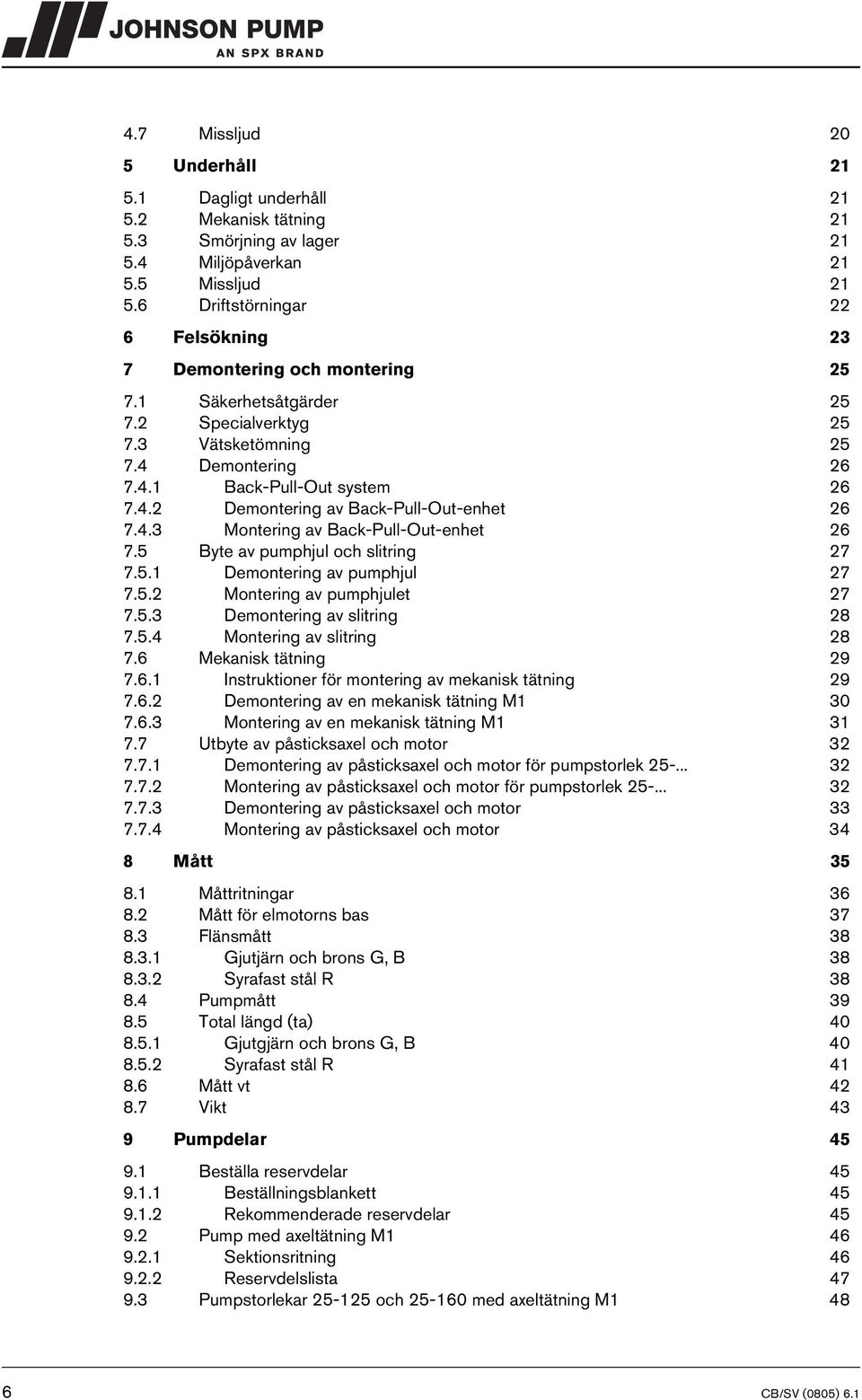 4.3 Montering av Back-Pull-Out-enhet 26 7.5 Byte av pumphjul och slitring 27 7.5.1 Demontering av pumphjul 27 7.5.2 Montering av pumphjulet 27 7.5.3 Demontering av slitring 28 7.5.4 Montering av slitring 28 7.