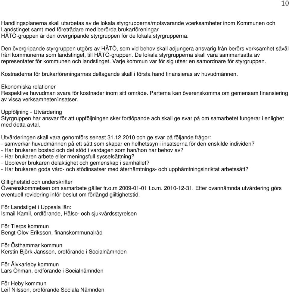 Den övergripande styrgruppen utgörs av HÄTÖ, som vid behov skall adjungera ansvarig från berörs verksamhet såväl från kommunerna som landstinget, till HÄTÖ-gruppen.