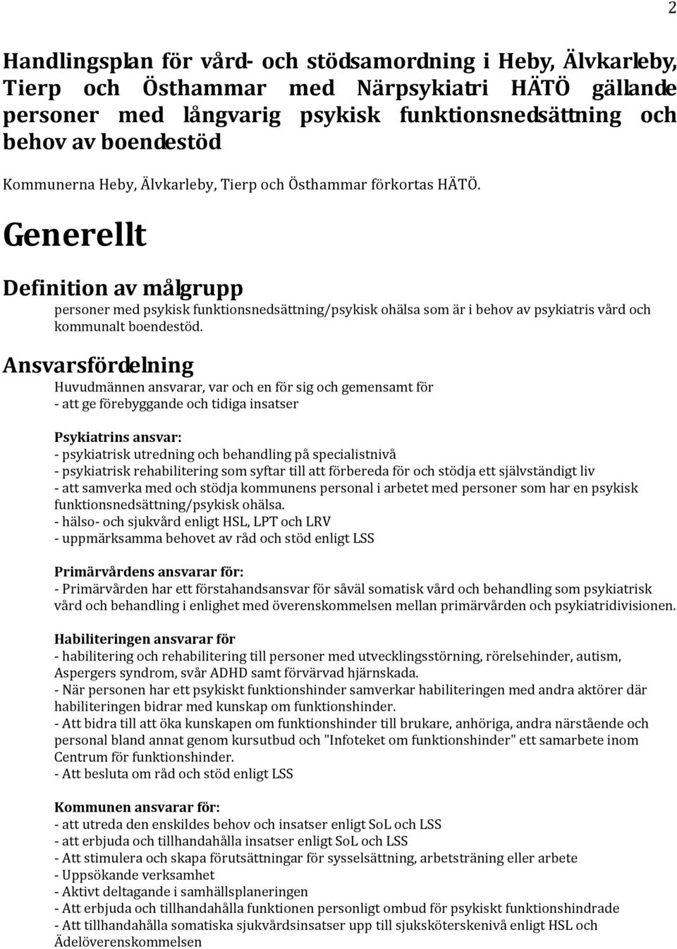 Generellt Definition av målgrupp personer med psykisk funktionsnedsättning/psykisk ohälsa som är i behov av psykiatris vård och kommunalt boendestöd.