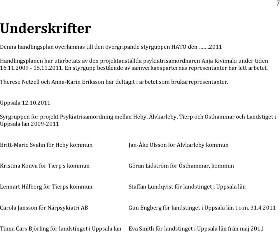 10.2011 Syrgruppen för projekt Psykiatrisamordning mellan Heby, Älvkarleby, Tierp och Östhammar och Landstiget i Uppsala län 2009 2011 Britt Marie Svahn för Heby kommun Jan Åke Olsson för Älvkarleby