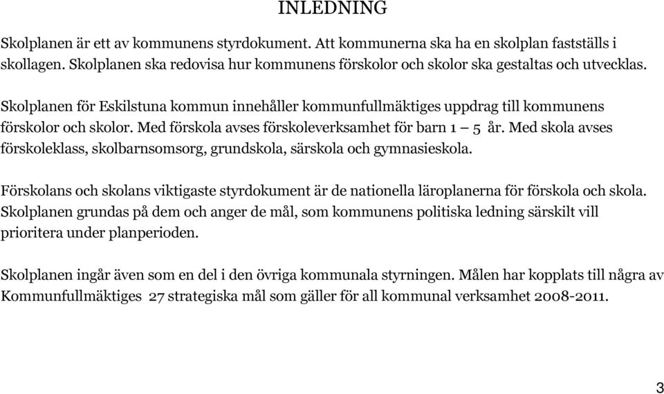 Med skola avses skoleklass, skolsorg, grundskola, sskola gymnaseskola. Förs s vktgaste styrdokumt de natonella loplanerna skola skola.