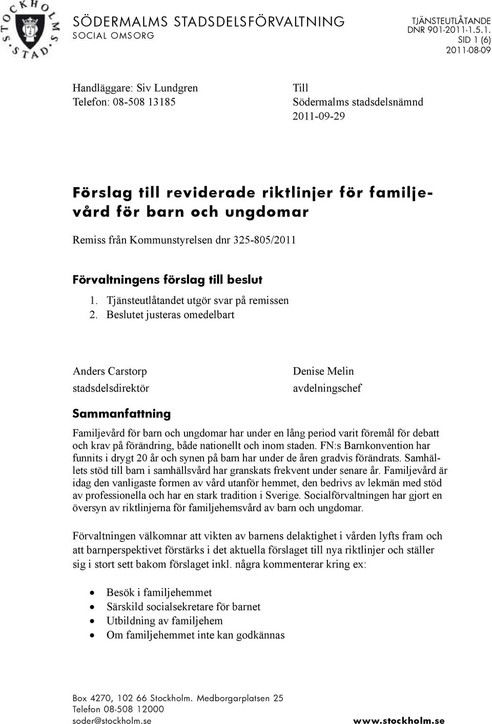 Beslutet justeras omedelbart Anders Carstorp stadsdelsdirektör Denise Melin avdelningschef Sammanfattning Familjevård för barn och ungdomar har under en lång period varit föremål för debatt och krav