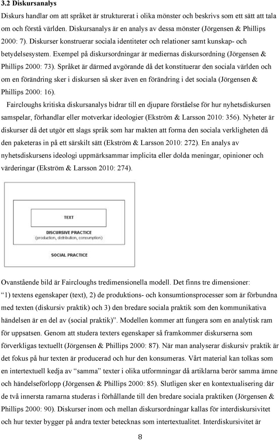 Exempel på diskursordningar är mediernas diskursordning (Jörgensen & Phillips 2000: 73).