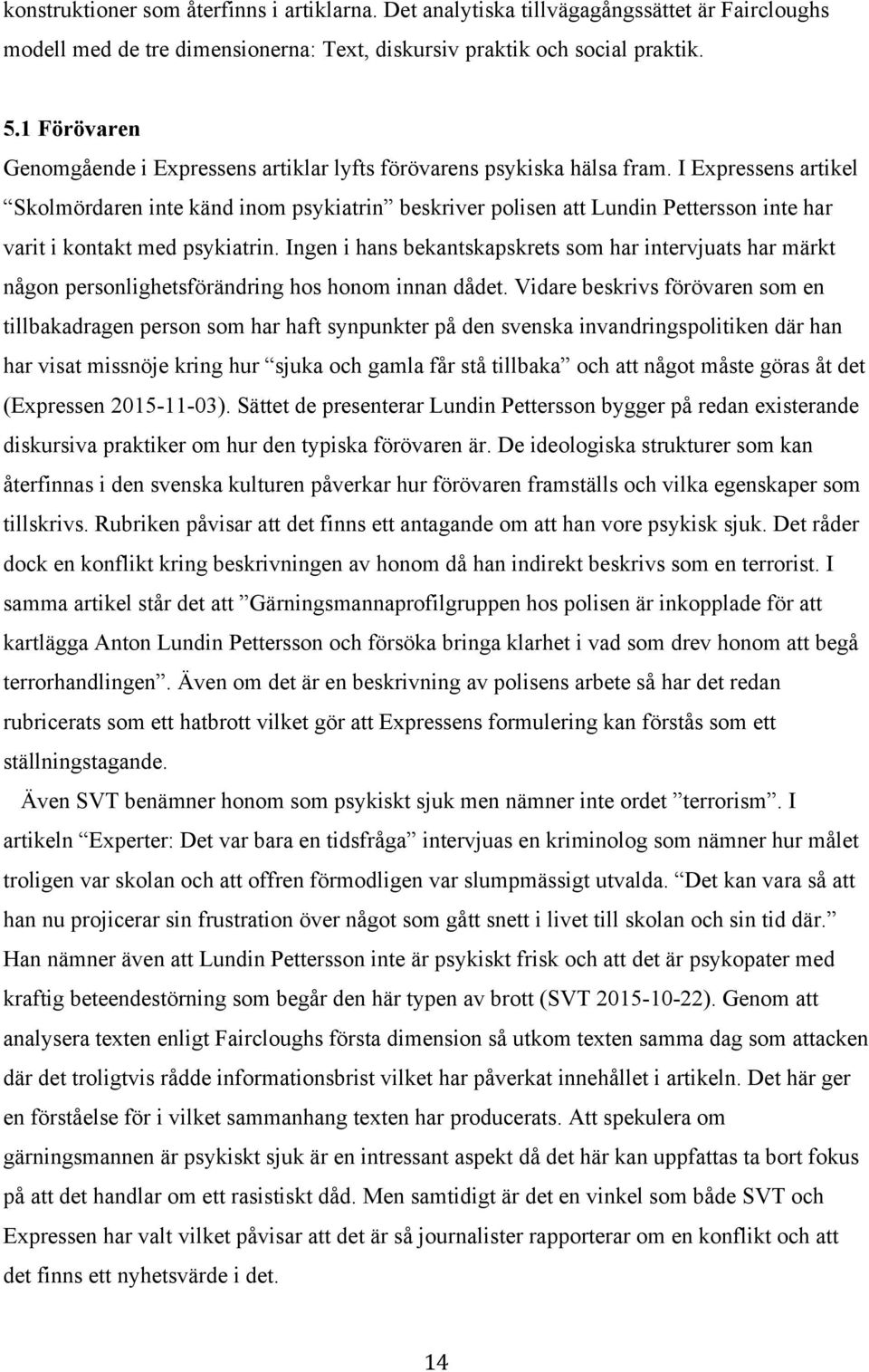 I Expressens artikel Skolmördaren inte känd inom psykiatrin beskriver polisen att Lundin Pettersson inte har varit i kontakt med psykiatrin.