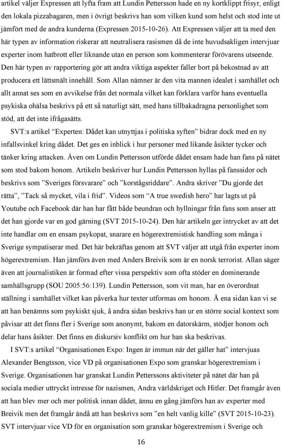 Att Expressen väljer att ta med den här typen av information riskerar att neutralisera rasismen då de inte huvudsakligen intervjuar experter inom hatbrott eller liknande utan en person som