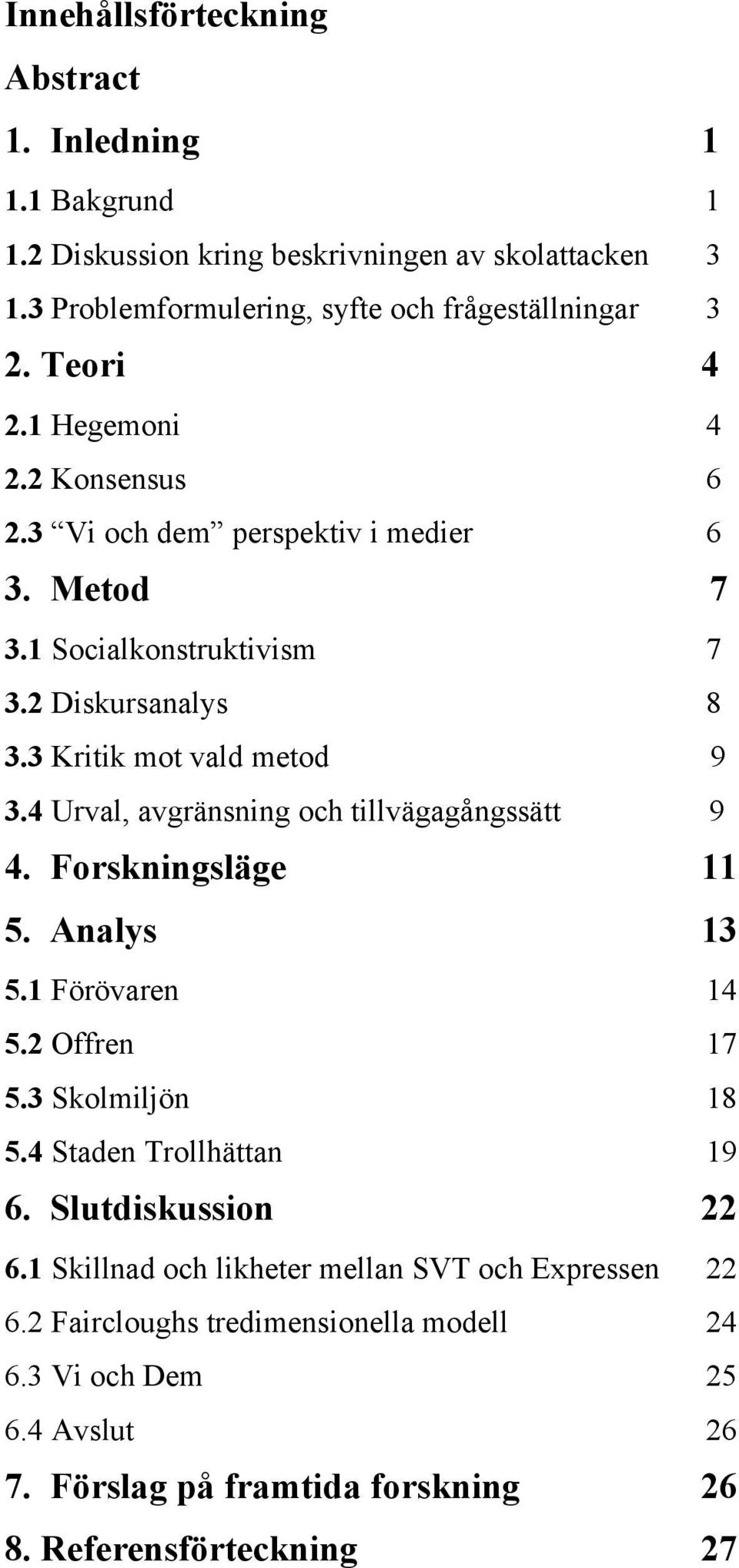 4 Urval, avgränsning och tillvägagångssätt 9 4. Forskningsläge 11 5. Analys 13 5.1 Förövaren 14 5.2 Offren 17 5.3 Skolmiljön 18 5.4 Staden Trollhättan 19 6.