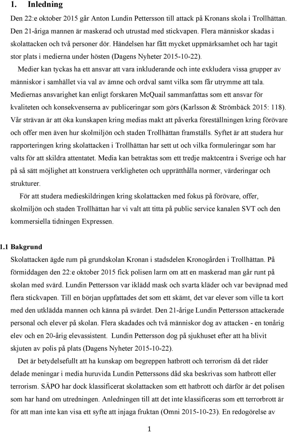 Medier kan tyckas ha ett ansvar att vara inkluderande och inte exkludera vissa grupper av människor i samhället via val av ämne och ordval samt vilka som får utrymme att tala.