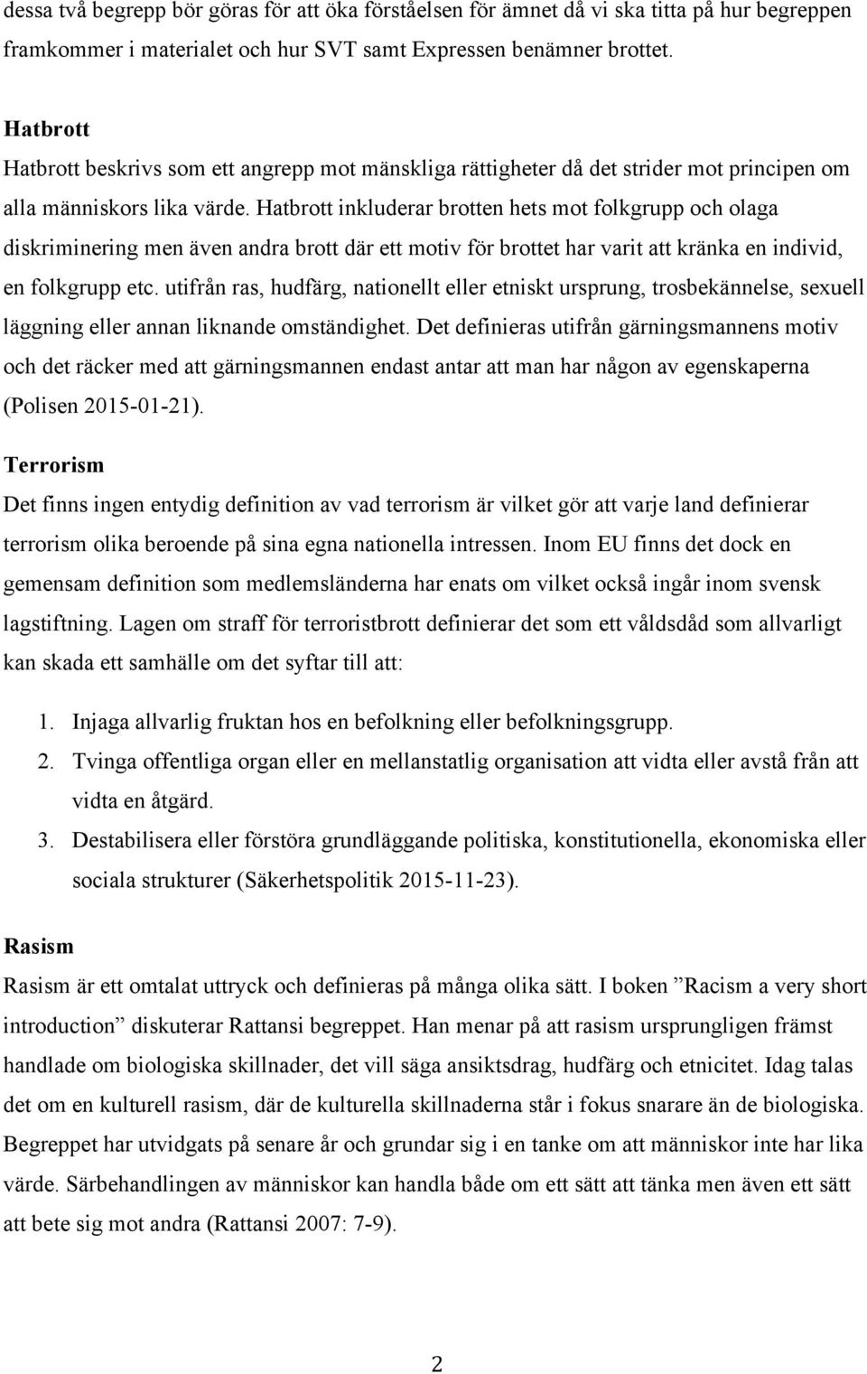 Hatbrott inkluderar brotten hets mot folkgrupp och olaga diskriminering men även andra brott där ett motiv för brottet har varit att kränka en individ, en folkgrupp etc.