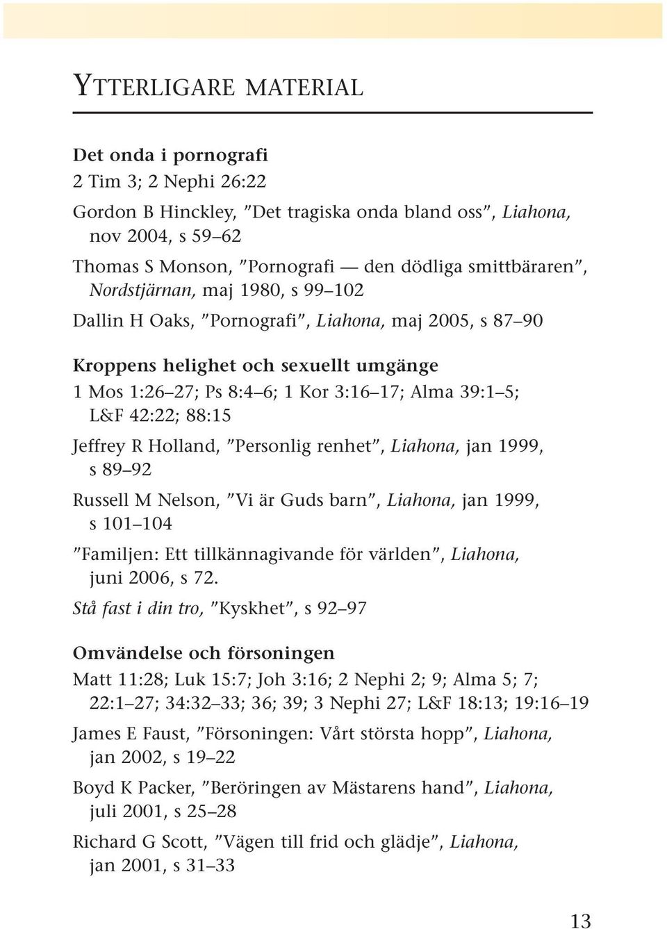 Jeffrey R Holland, Personlig renhet, Liahona, jan 1999, s 89 92 Russell M Nelson, Vi är Guds barn, Liahona, jan 1999, s 101 104 Familjen: Ett tillkännagivande för världen, Liahona, juni 2006, s 72.