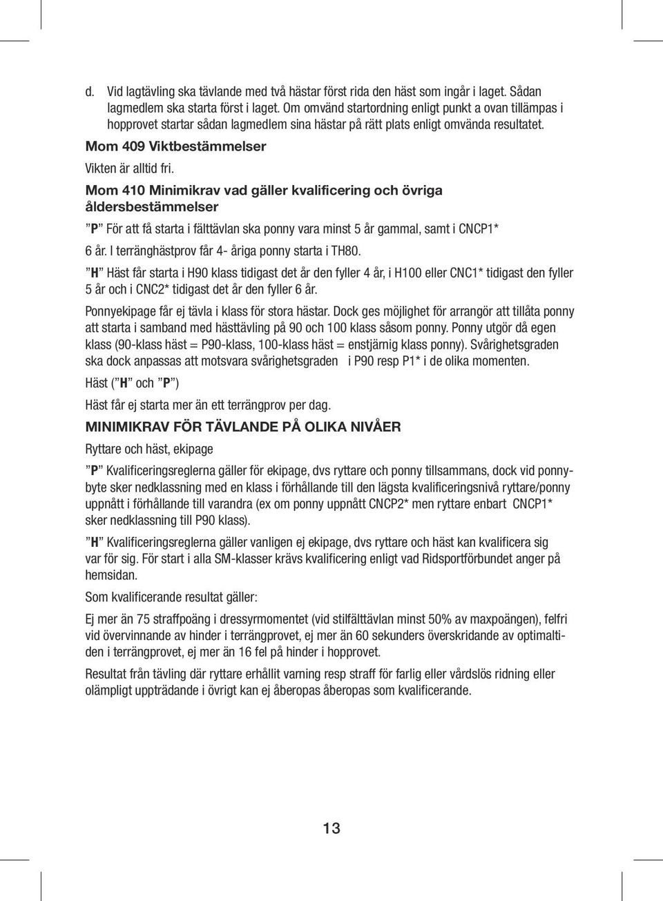 Mom 410 Minimikrav vad gäller kvalificering och övriga åldersbestämmelser P För att få starta i fälttävlan ska ponny vara minst 5 år gammal, samt i CNCP1* 6 år.