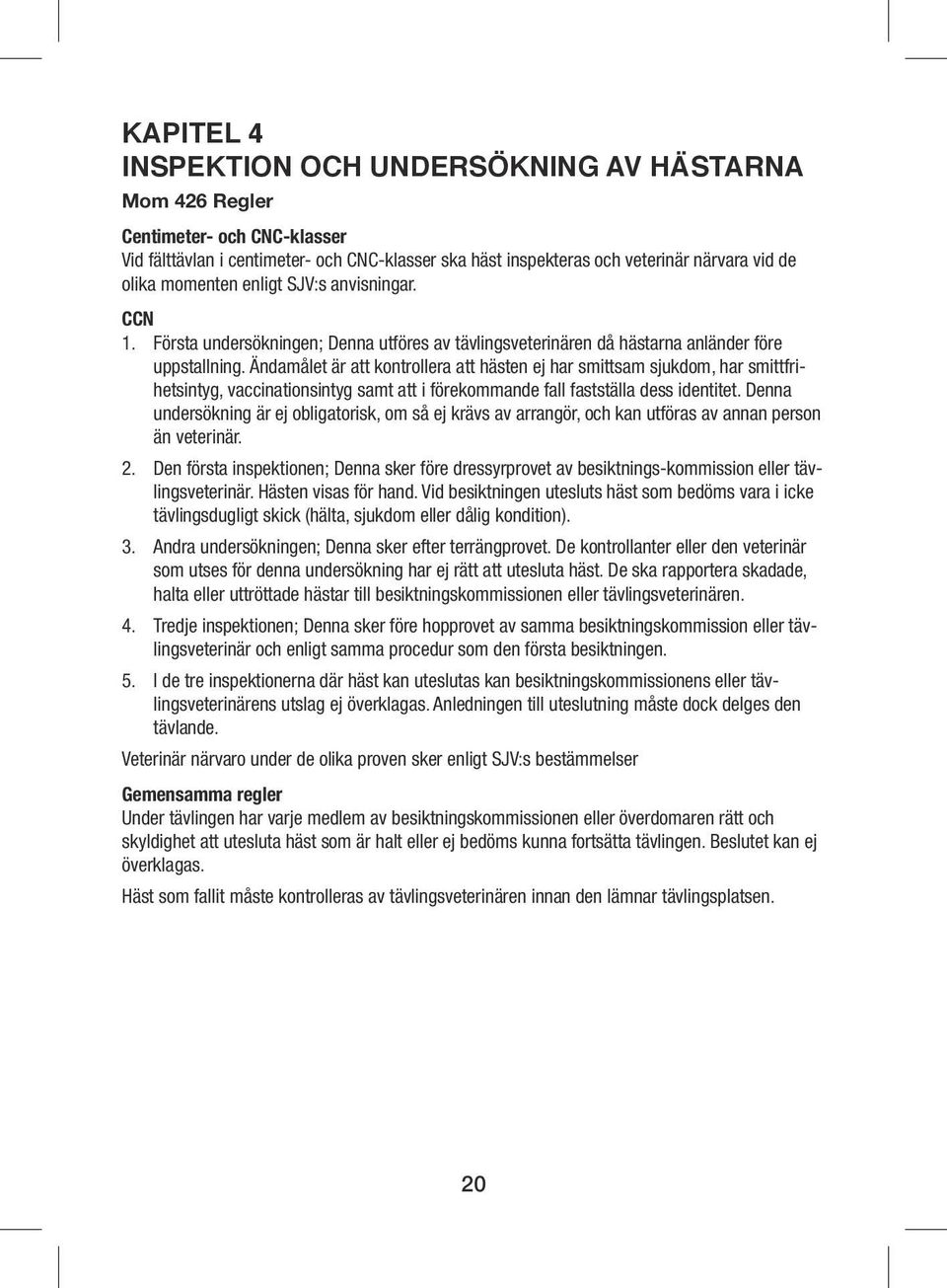 Ändamålet är att kontrollera att hästen ej har smittsam sjukdom, har smittfrihetsintyg, vaccinationsintyg samt att i förekommande fall fastställa dess identitet.