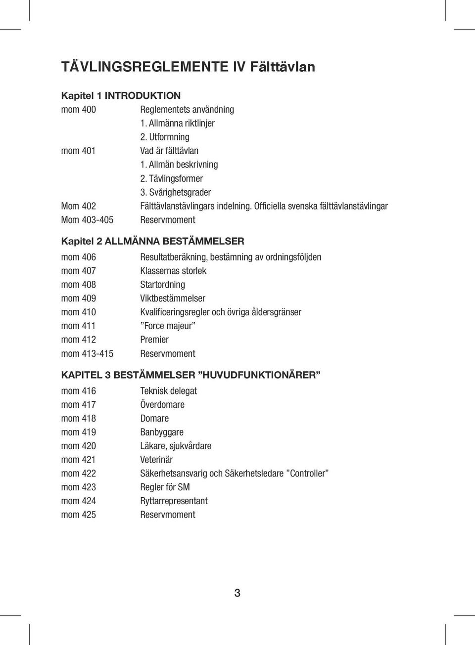 Officiella svenska fälttävlanstävlingar Mom 403-405 Reservmoment Kapitel 2 ALLMÄNNA BESTÄMMELSER mom 406 mom 407 mom 408 mom 409 mom 410 mom 411 mom 412 mom 413-415 Resultatberäkning, bestämning av