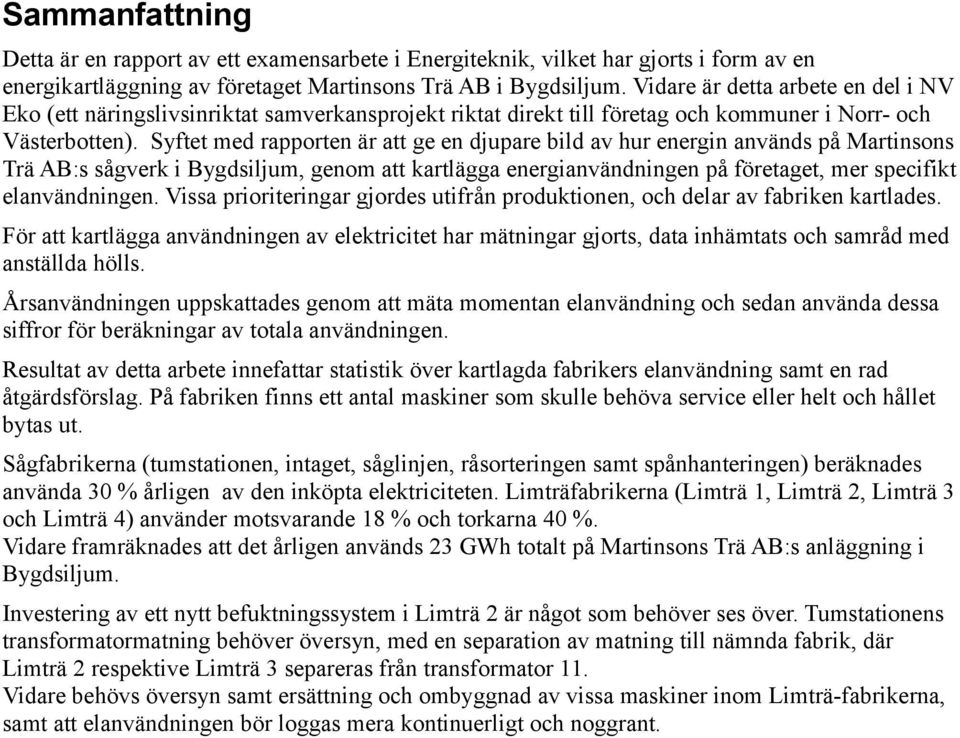 Syftet med rapporten är att ge en djupare bild av hur energin används på Martinsons Trä AB:s sågverk i Bygdsiljum, genom att kartlägga energianvändningen på företaget, mer specifikt elanvändningen.