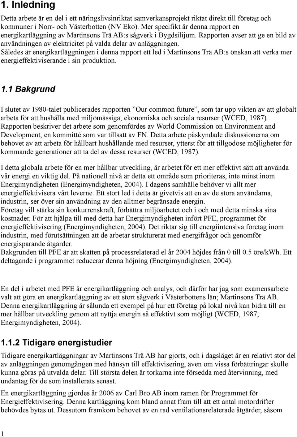 Således är energikartläggningen i denna rapport ett led i Martinsons Trä AB:s önskan att verka mer energieffektiviserande i sin produktion. 1.
