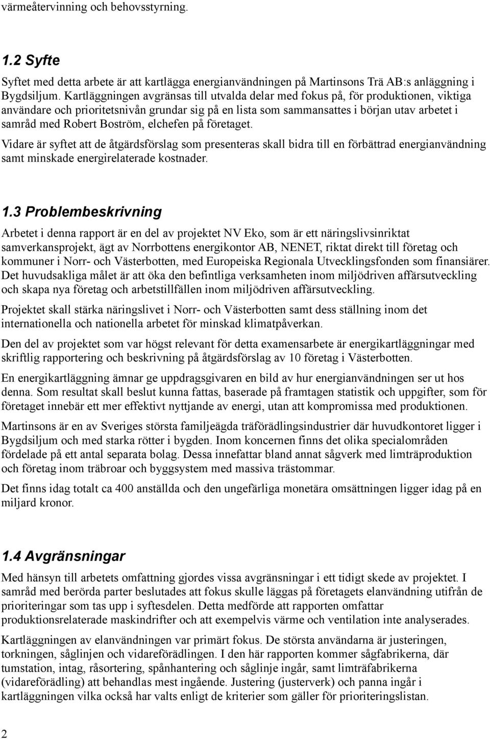 Boström, elchefen på företaget. Vidare är syftet att de åtgärdsförslag som presenteras skall bidra till en förbättrad energianvändning samt minskade energirelaterade kostnader. 1.