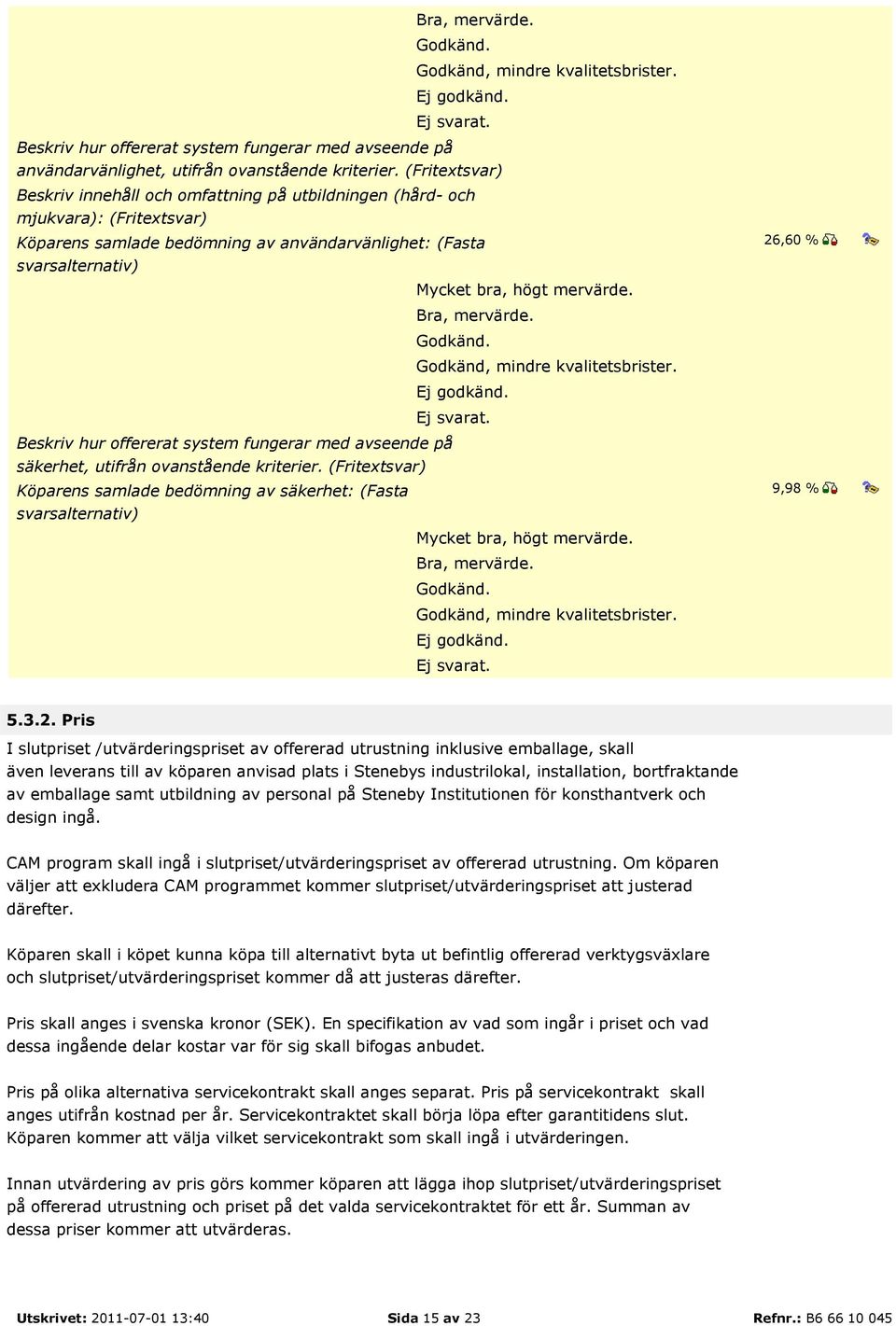 Bra, mervärde. Godkänd. Godkänd, mindre kvalitetsbrister. Ej godkänd. Ej svarat. Beskriv hur offererat system fungerar med avseende på säkerhet, utifrån ovanstående kriterier.