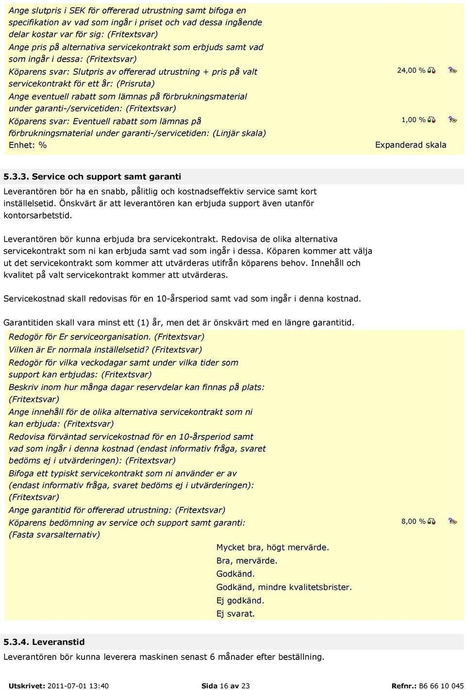 lämnas på förbrukningsmaterial under garanti-/servicetiden: (Fritextsvar) Köparens svar: Eventuell rabatt som lämnas på förbrukningsmaterial under garanti-/servicetiden: (Linjär skala) Enhet: % 24,00