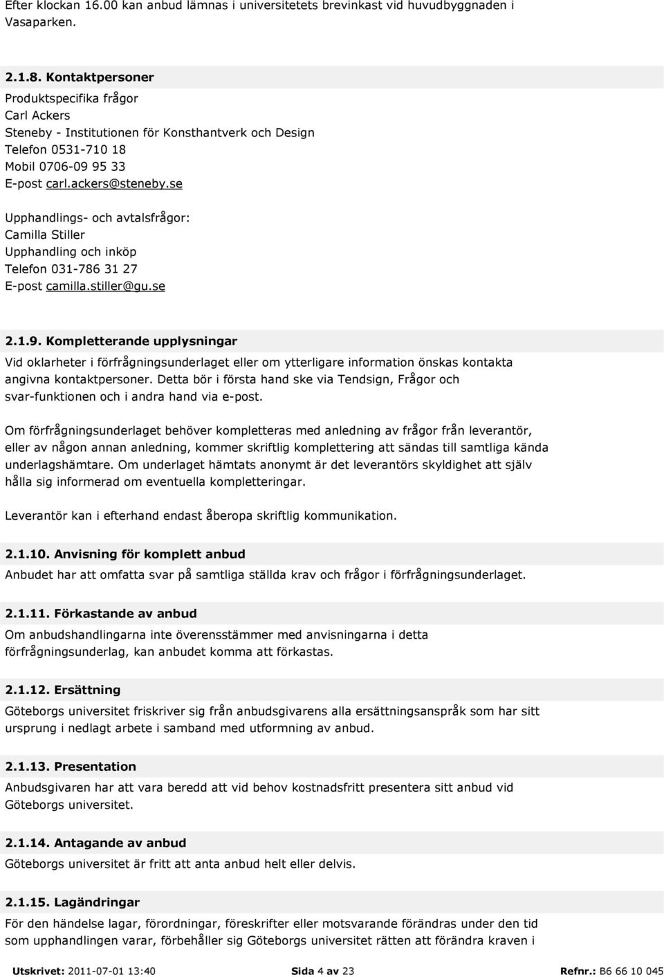 se Upphandlings- och avtalsfrågor: Camilla Stiller Upphandling och inköp Telefon 031-786 31 27 E-post camilla.stiller@gu.se 2.1.9.