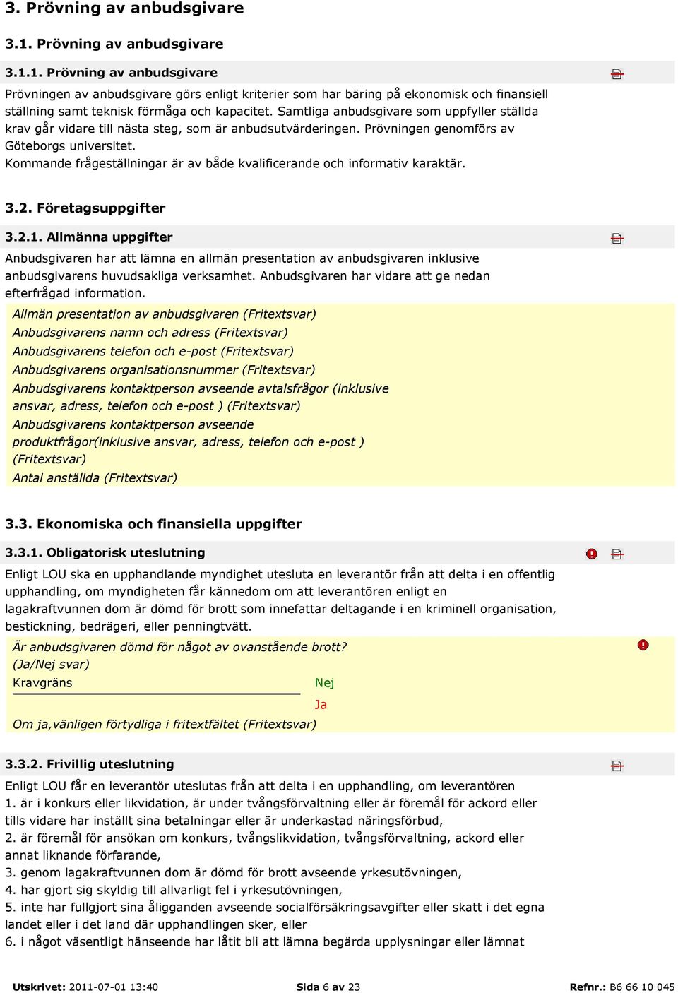 Kommande frågeställningar är av både kvalificerande och informativ karaktär. 3.2. Företagsuppgifter 3.2.1.