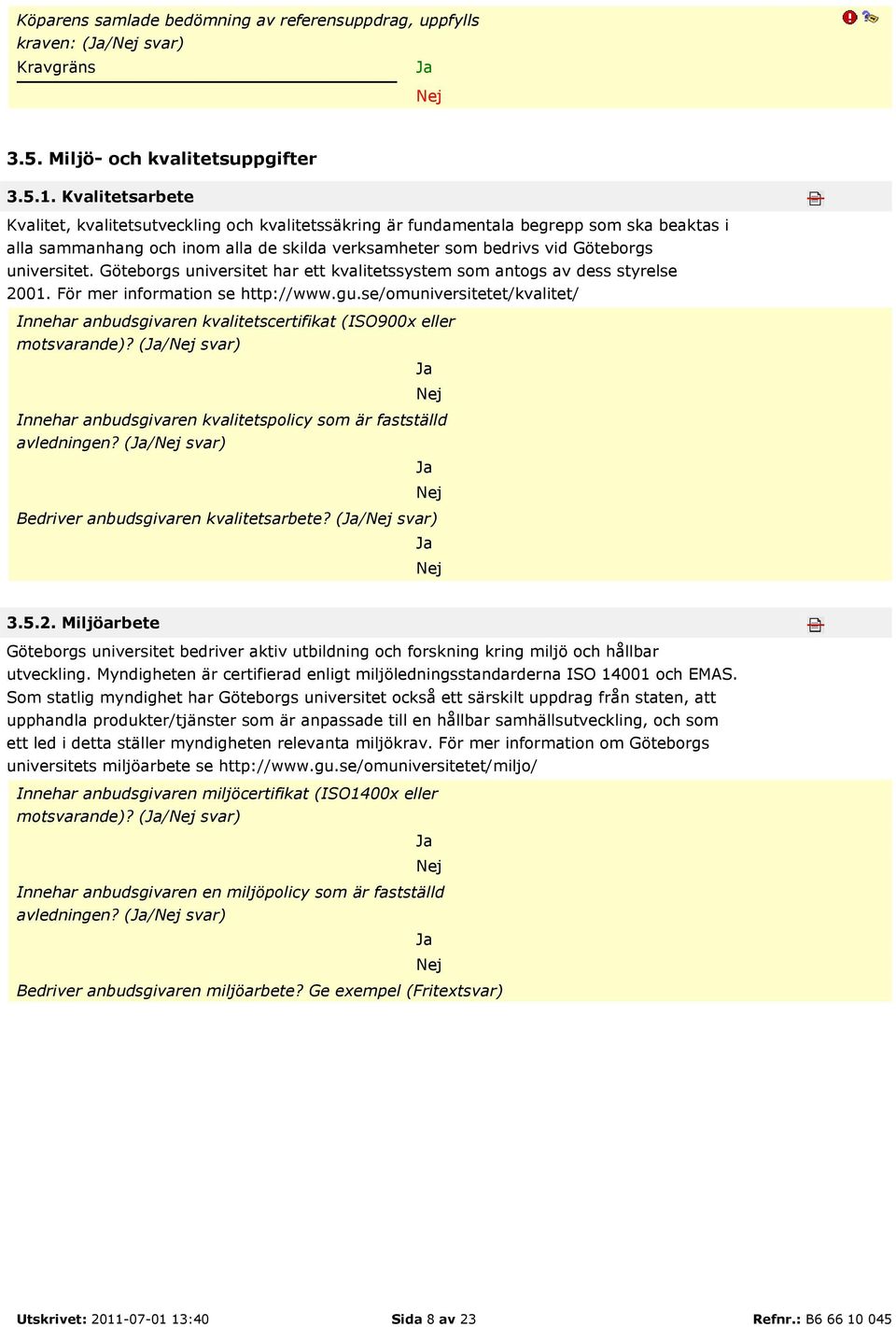 Göteborgs universitet har ett kvalitetssystem som antogs av dess styrelse 2001. För mer information se http://www.gu.