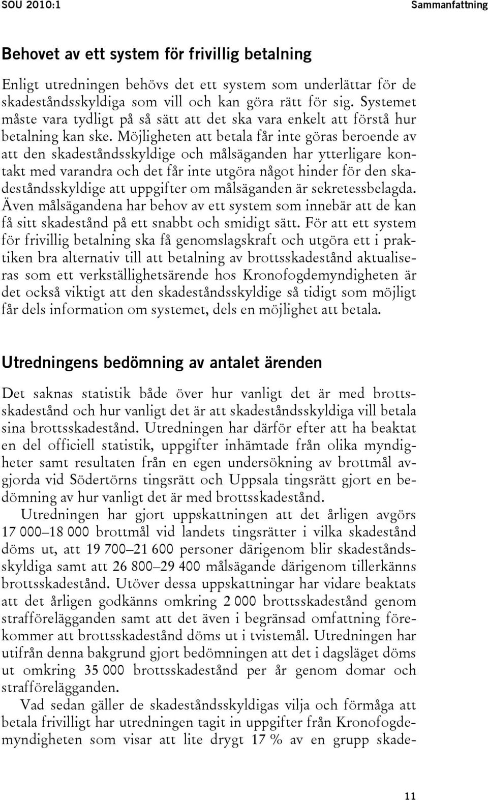 Möjligheten att betala får inte göras beroende av att den skadeståndsskyldige och målsäganden har ytterligare kontakt med varandra och det får inte utgöra något hinder för den skadeståndsskyldige att