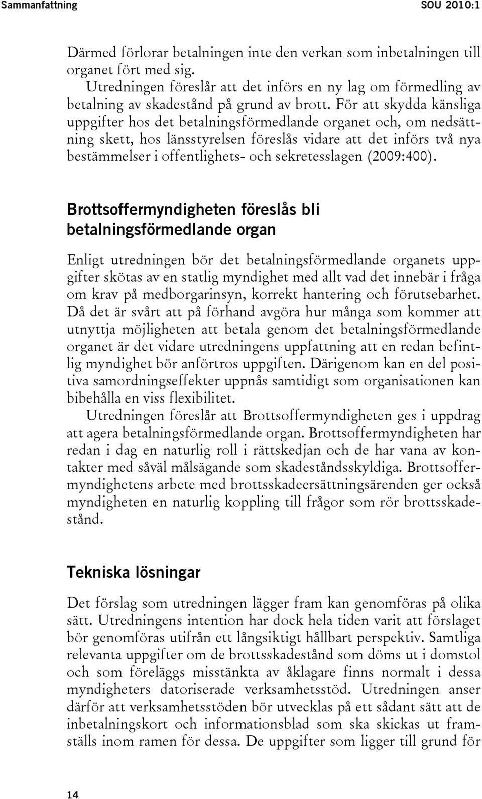 För att skydda känsliga uppgifter hos det betalningsförmedlande organet och, om nedsättning skett, hos länsstyrelsen föreslås vidare att det införs två nya bestämmelser i offentlighets- och