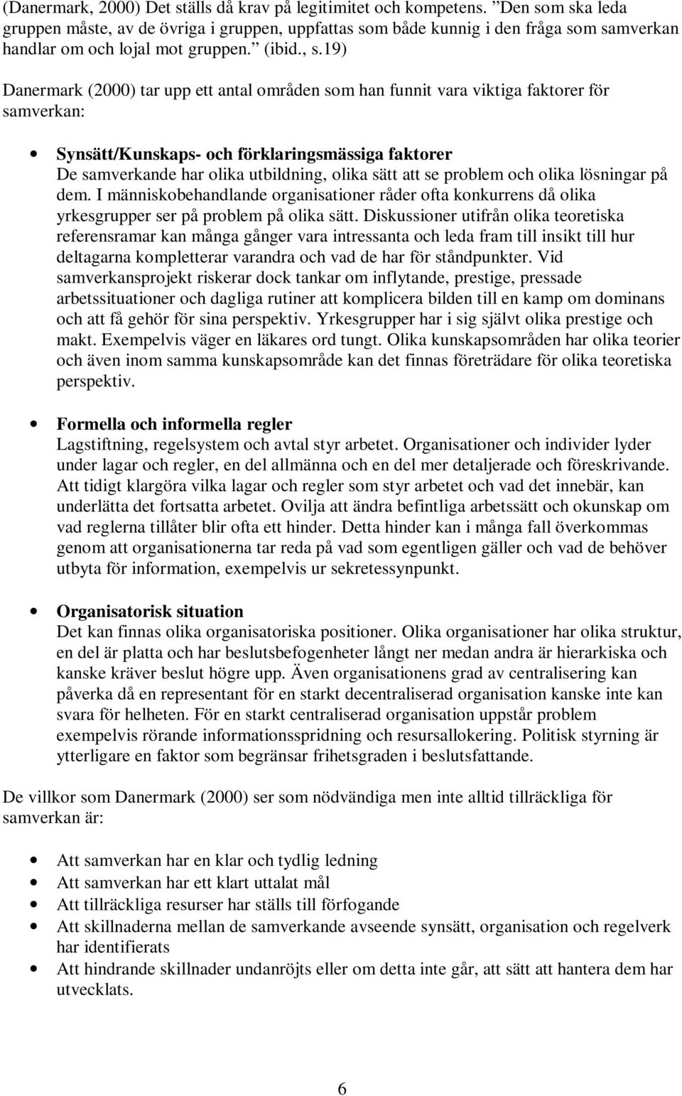 19) Danermark (2000) tar upp ett antal områden som han funnit vara viktiga faktorer för samverkan: Synsätt/Kunskaps- och förklaringsmässiga faktorer De samverkande har olika utbildning, olika sätt